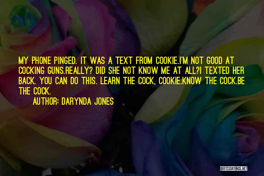 Darynda Jones Quotes: My Phone Pinged. It Was A Text From Cookie.i'm Not Good At Cocking Guns.really? Did She Not Know Me At