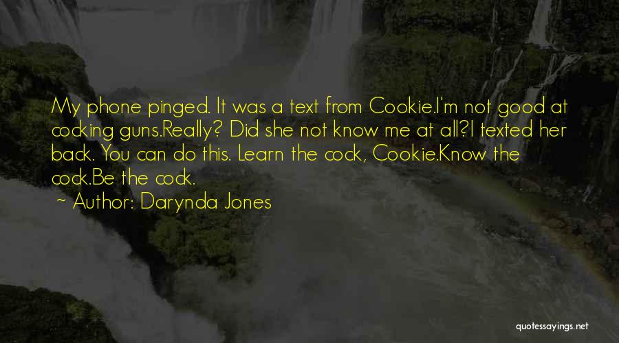 Darynda Jones Quotes: My Phone Pinged. It Was A Text From Cookie.i'm Not Good At Cocking Guns.really? Did She Not Know Me At