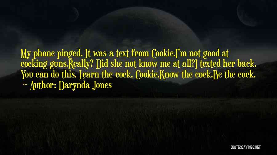 Darynda Jones Quotes: My Phone Pinged. It Was A Text From Cookie.i'm Not Good At Cocking Guns.really? Did She Not Know Me At