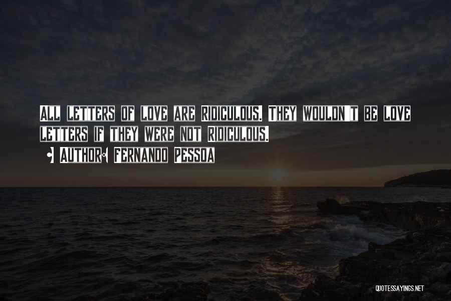Fernando Pessoa Quotes: All Letters Of Love Are Ridiculous. They Wouldn't Be Love Letters If They Were Not Ridiculous.