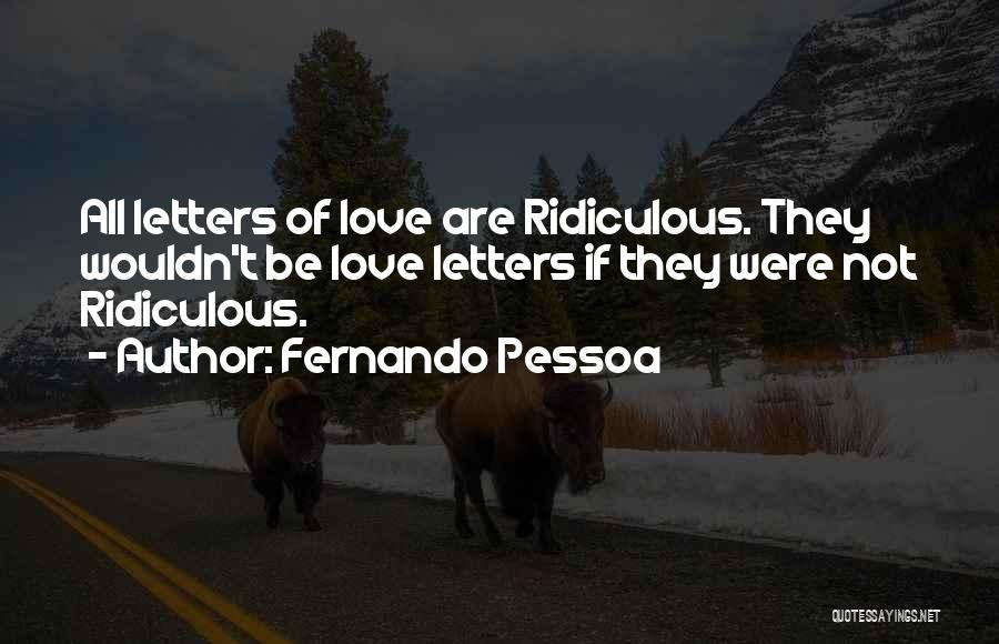 Fernando Pessoa Quotes: All Letters Of Love Are Ridiculous. They Wouldn't Be Love Letters If They Were Not Ridiculous.