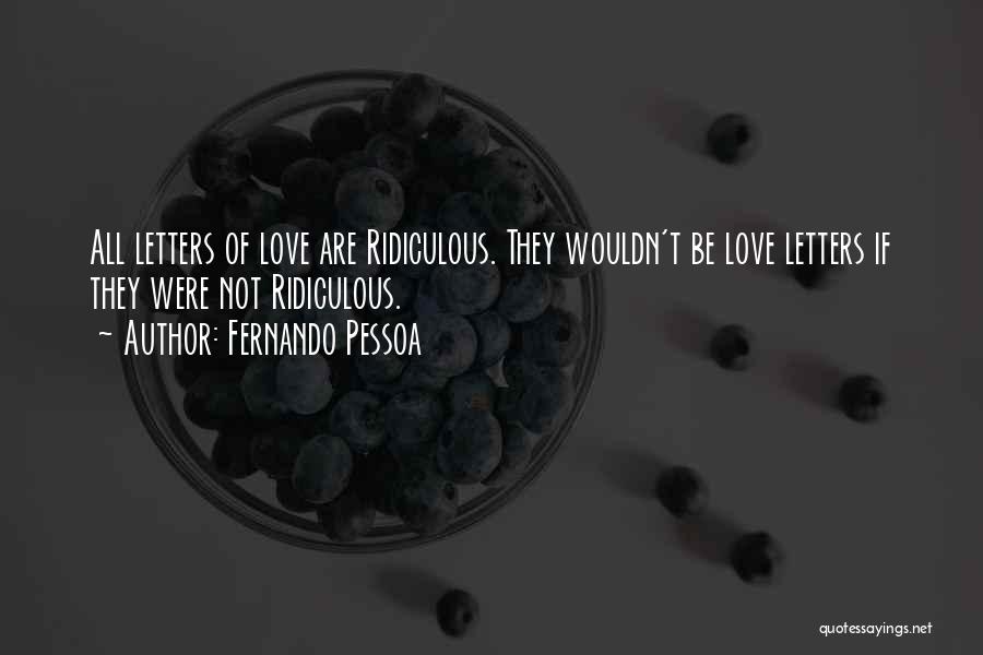 Fernando Pessoa Quotes: All Letters Of Love Are Ridiculous. They Wouldn't Be Love Letters If They Were Not Ridiculous.