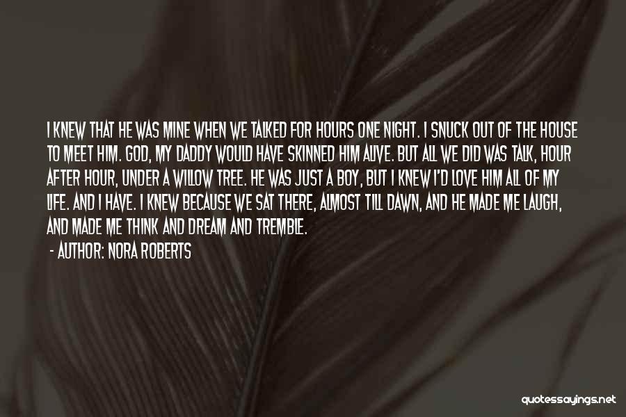 Nora Roberts Quotes: I Knew That He Was Mine When We Talked For Hours One Night. I Snuck Out Of The House To