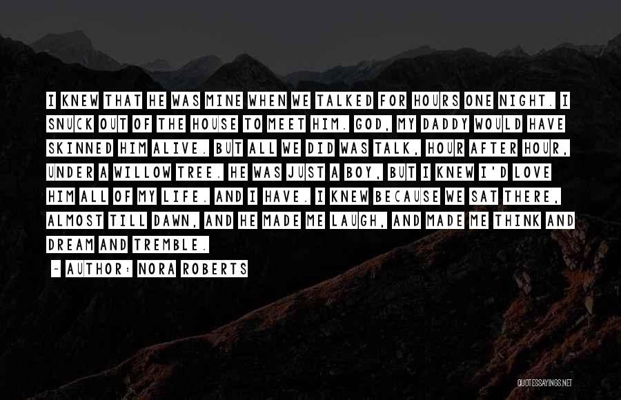 Nora Roberts Quotes: I Knew That He Was Mine When We Talked For Hours One Night. I Snuck Out Of The House To