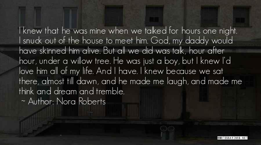 Nora Roberts Quotes: I Knew That He Was Mine When We Talked For Hours One Night. I Snuck Out Of The House To