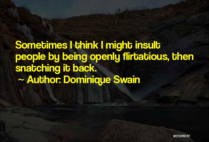 Dominique Swain Quotes: Sometimes I Think I Might Insult People By Being Openly Flirtatious, Then Snatching It Back.