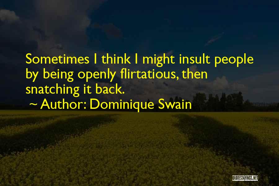 Dominique Swain Quotes: Sometimes I Think I Might Insult People By Being Openly Flirtatious, Then Snatching It Back.