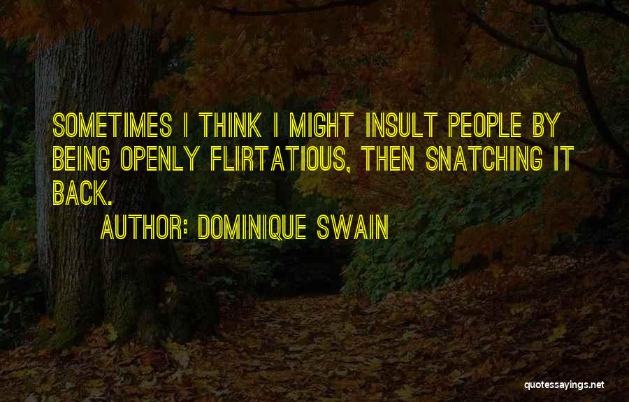 Dominique Swain Quotes: Sometimes I Think I Might Insult People By Being Openly Flirtatious, Then Snatching It Back.