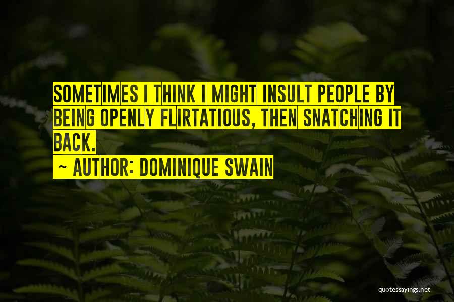 Dominique Swain Quotes: Sometimes I Think I Might Insult People By Being Openly Flirtatious, Then Snatching It Back.