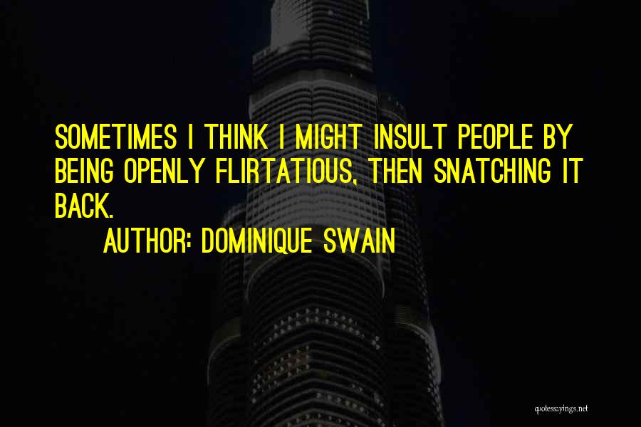 Dominique Swain Quotes: Sometimes I Think I Might Insult People By Being Openly Flirtatious, Then Snatching It Back.