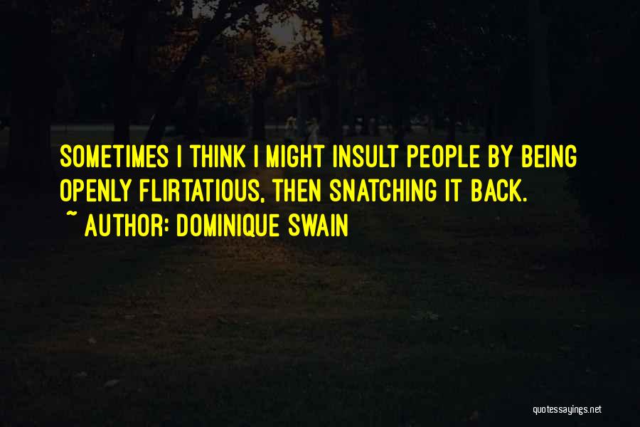 Dominique Swain Quotes: Sometimes I Think I Might Insult People By Being Openly Flirtatious, Then Snatching It Back.