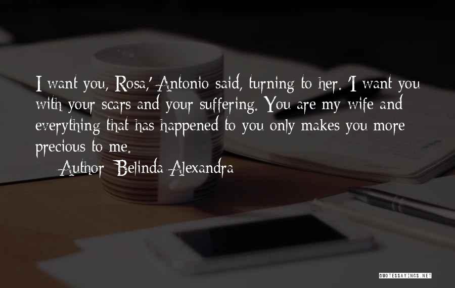 Belinda Alexandra Quotes: I Want You, Rosa,' Antonio Said, Turning To Her. 'i Want You With Your Scars And Your Suffering. You Are