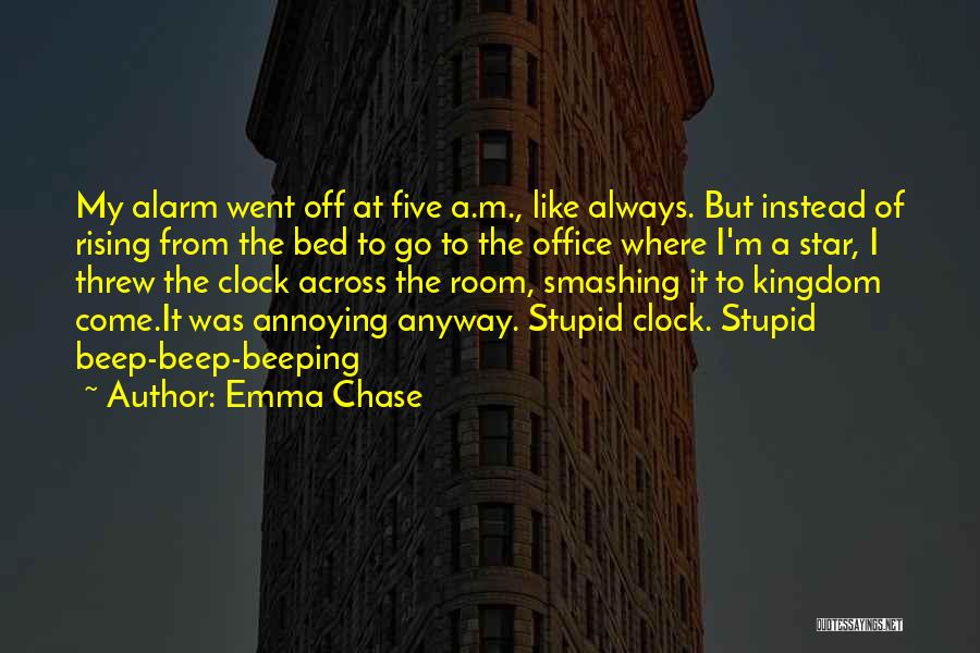 Emma Chase Quotes: My Alarm Went Off At Five A.m., Like Always. But Instead Of Rising From The Bed To Go To The