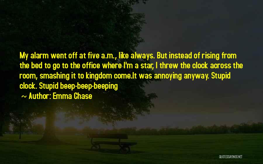 Emma Chase Quotes: My Alarm Went Off At Five A.m., Like Always. But Instead Of Rising From The Bed To Go To The