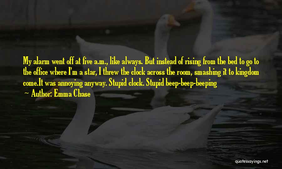 Emma Chase Quotes: My Alarm Went Off At Five A.m., Like Always. But Instead Of Rising From The Bed To Go To The