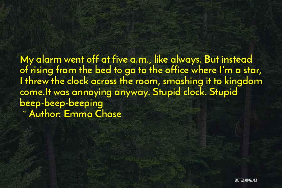 Emma Chase Quotes: My Alarm Went Off At Five A.m., Like Always. But Instead Of Rising From The Bed To Go To The