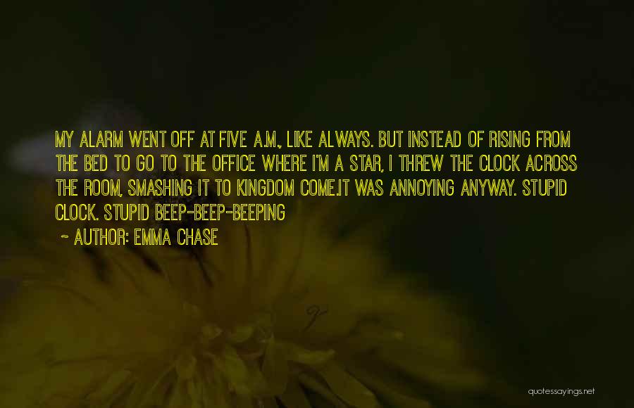 Emma Chase Quotes: My Alarm Went Off At Five A.m., Like Always. But Instead Of Rising From The Bed To Go To The