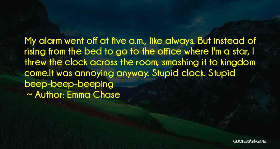 Emma Chase Quotes: My Alarm Went Off At Five A.m., Like Always. But Instead Of Rising From The Bed To Go To The