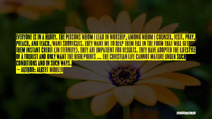 Albert Mohler Quotes: Everyone Is In A Hurry. The Persons Whom I Lead In Worship, Among Whom I Counsel, Visit, Pray, Preach, And
