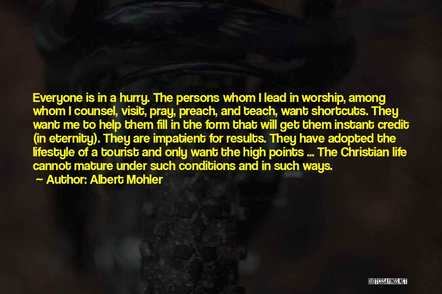 Albert Mohler Quotes: Everyone Is In A Hurry. The Persons Whom I Lead In Worship, Among Whom I Counsel, Visit, Pray, Preach, And