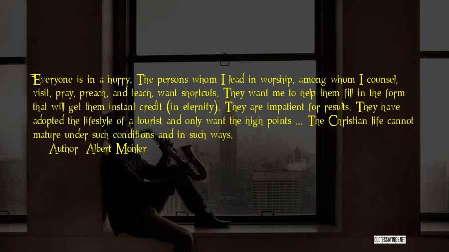 Albert Mohler Quotes: Everyone Is In A Hurry. The Persons Whom I Lead In Worship, Among Whom I Counsel, Visit, Pray, Preach, And