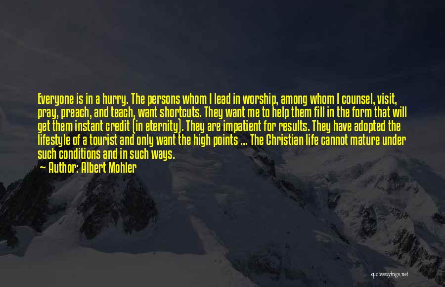 Albert Mohler Quotes: Everyone Is In A Hurry. The Persons Whom I Lead In Worship, Among Whom I Counsel, Visit, Pray, Preach, And