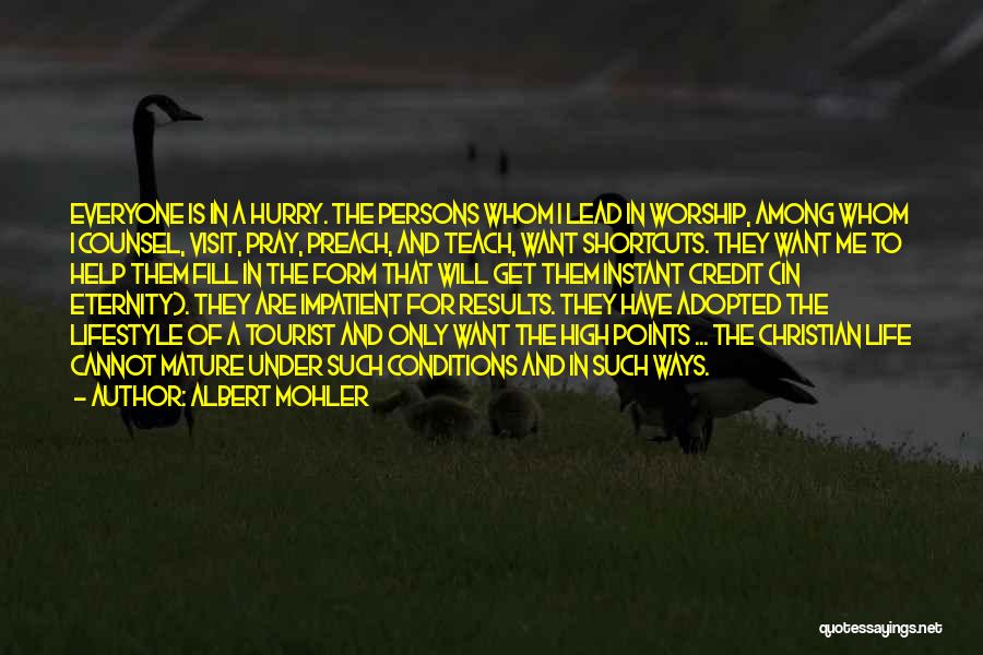 Albert Mohler Quotes: Everyone Is In A Hurry. The Persons Whom I Lead In Worship, Among Whom I Counsel, Visit, Pray, Preach, And