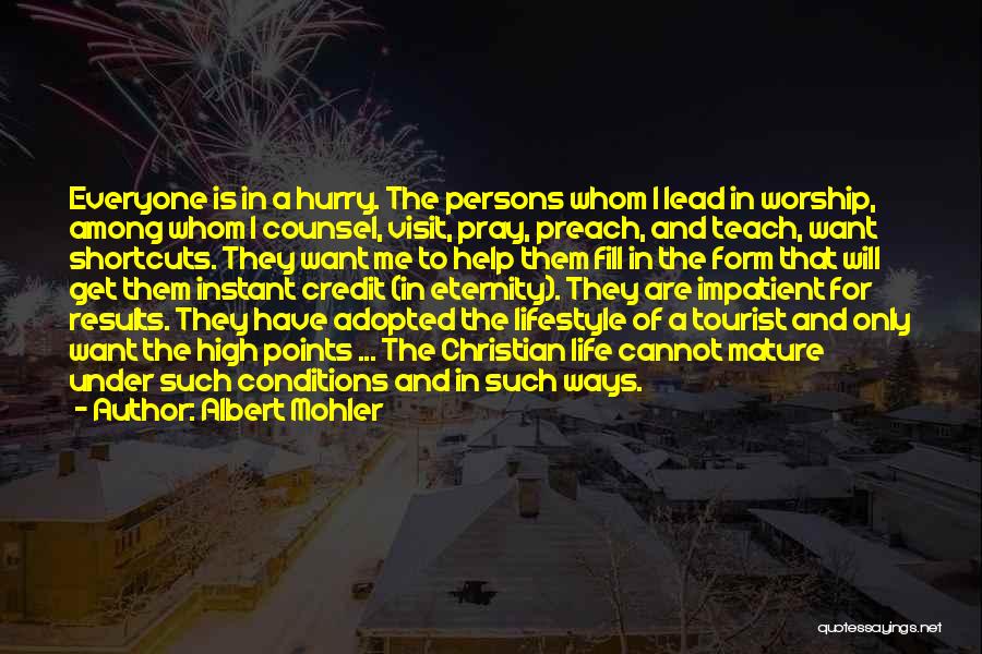 Albert Mohler Quotes: Everyone Is In A Hurry. The Persons Whom I Lead In Worship, Among Whom I Counsel, Visit, Pray, Preach, And