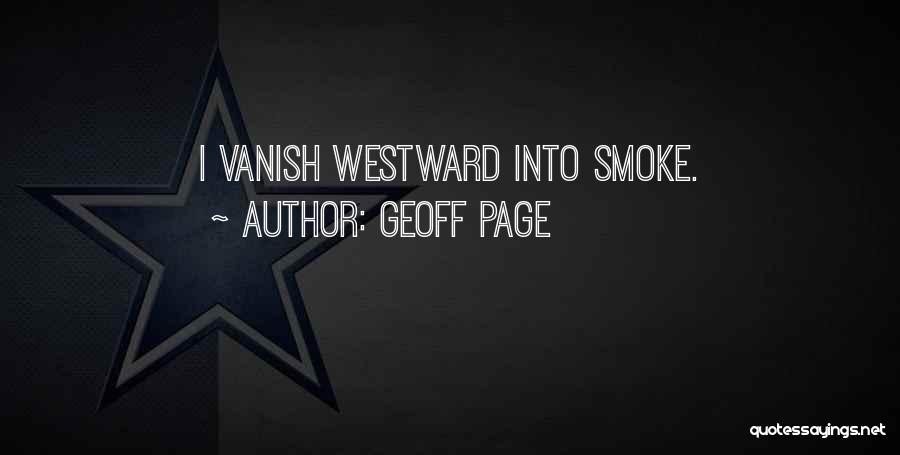 Geoff Page Quotes: I Vanish Westward Into Smoke.
