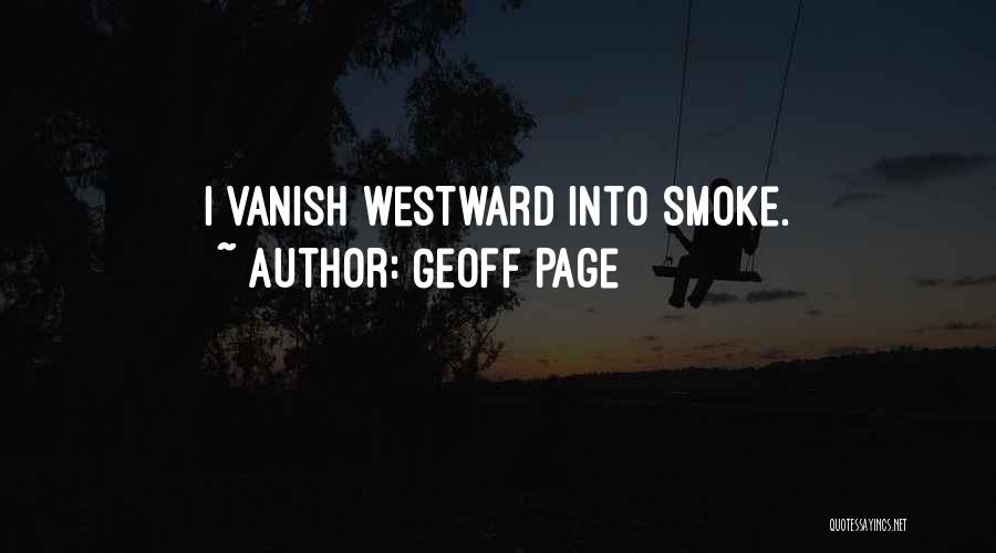 Geoff Page Quotes: I Vanish Westward Into Smoke.