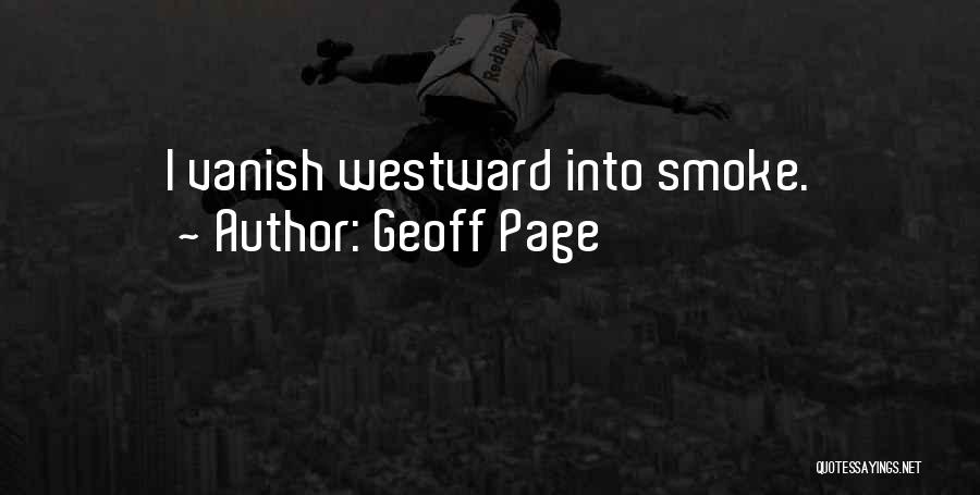 Geoff Page Quotes: I Vanish Westward Into Smoke.