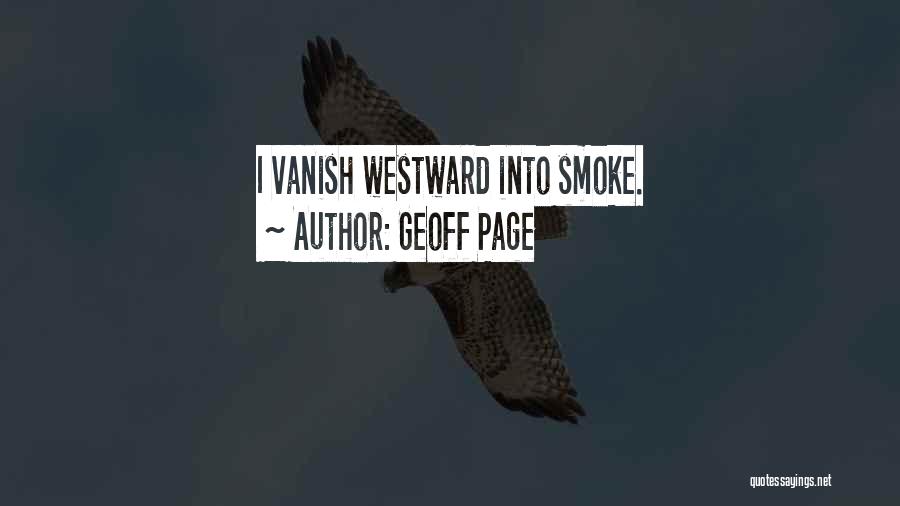 Geoff Page Quotes: I Vanish Westward Into Smoke.