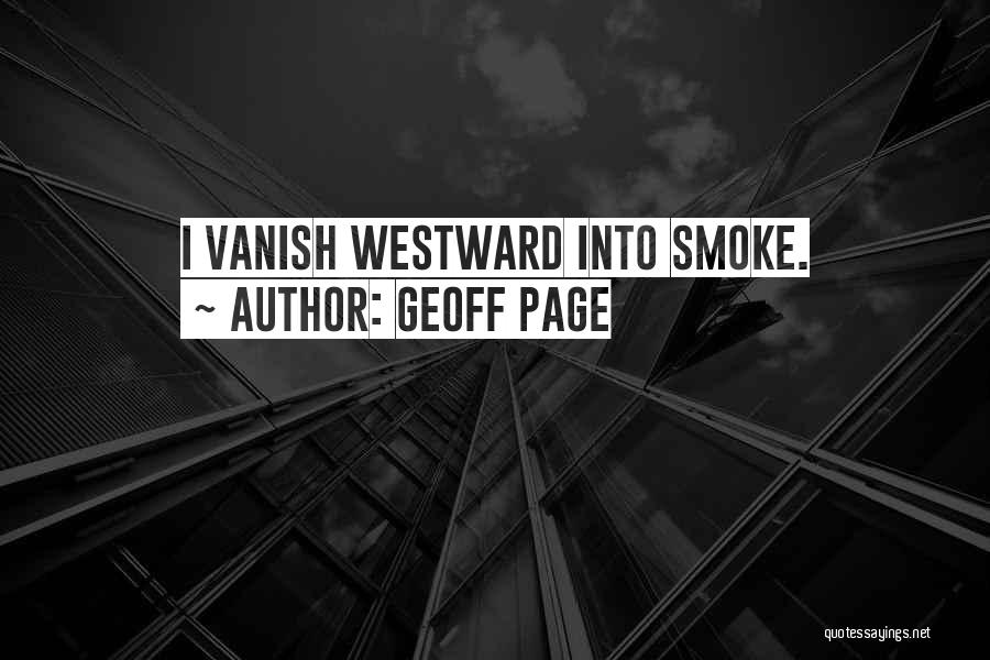 Geoff Page Quotes: I Vanish Westward Into Smoke.