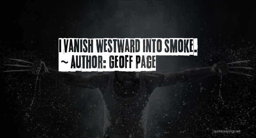 Geoff Page Quotes: I Vanish Westward Into Smoke.