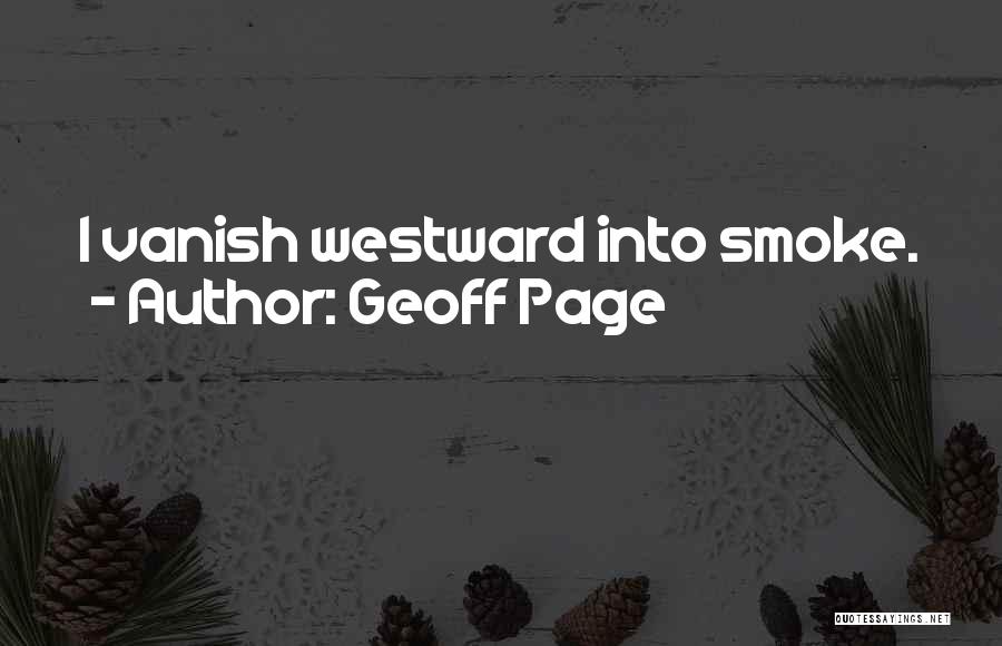 Geoff Page Quotes: I Vanish Westward Into Smoke.