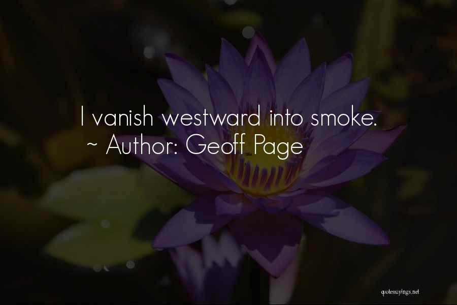 Geoff Page Quotes: I Vanish Westward Into Smoke.