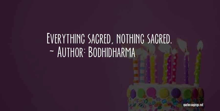 Bodhidharma Quotes: Everything Sacred, Nothing Sacred.