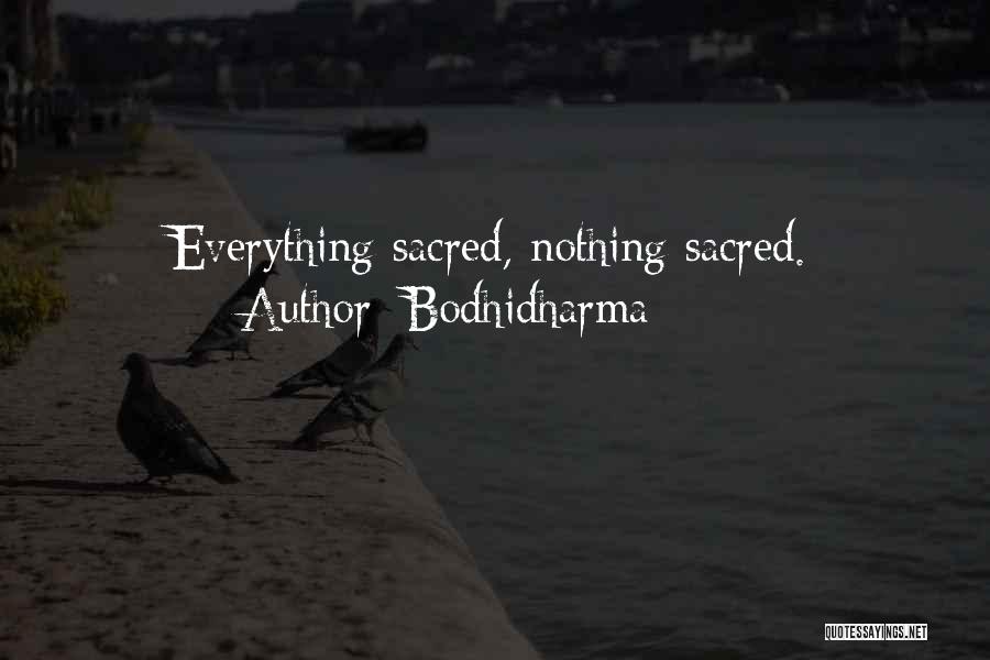 Bodhidharma Quotes: Everything Sacred, Nothing Sacred.