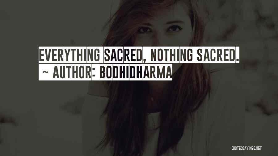 Bodhidharma Quotes: Everything Sacred, Nothing Sacred.