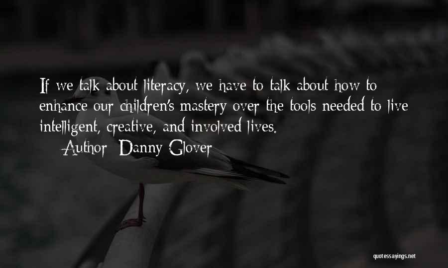 Danny Glover Quotes: If We Talk About Literacy, We Have To Talk About How To Enhance Our Children's Mastery Over The Tools Needed
