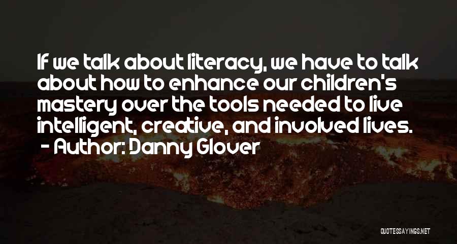 Danny Glover Quotes: If We Talk About Literacy, We Have To Talk About How To Enhance Our Children's Mastery Over The Tools Needed