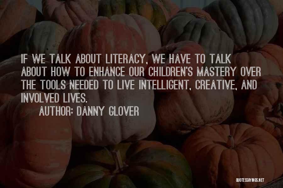 Danny Glover Quotes: If We Talk About Literacy, We Have To Talk About How To Enhance Our Children's Mastery Over The Tools Needed
