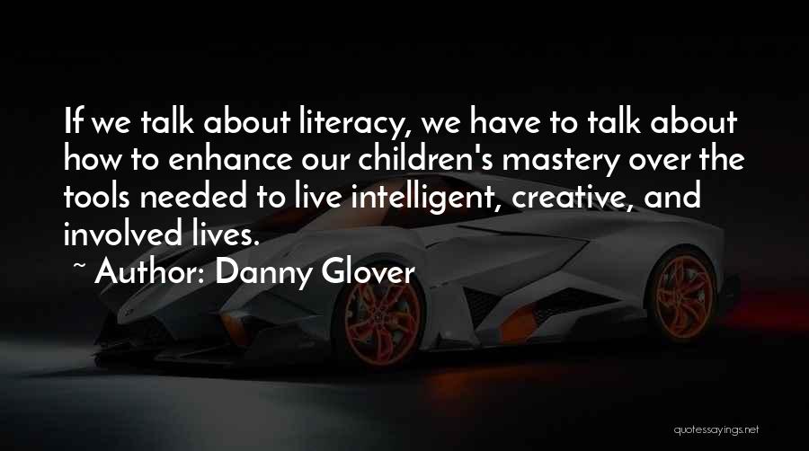 Danny Glover Quotes: If We Talk About Literacy, We Have To Talk About How To Enhance Our Children's Mastery Over The Tools Needed