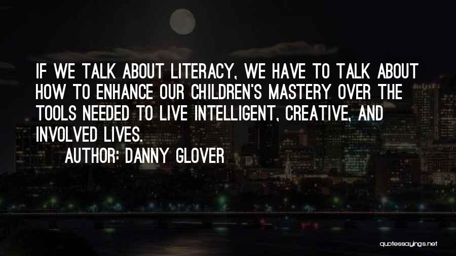 Danny Glover Quotes: If We Talk About Literacy, We Have To Talk About How To Enhance Our Children's Mastery Over The Tools Needed