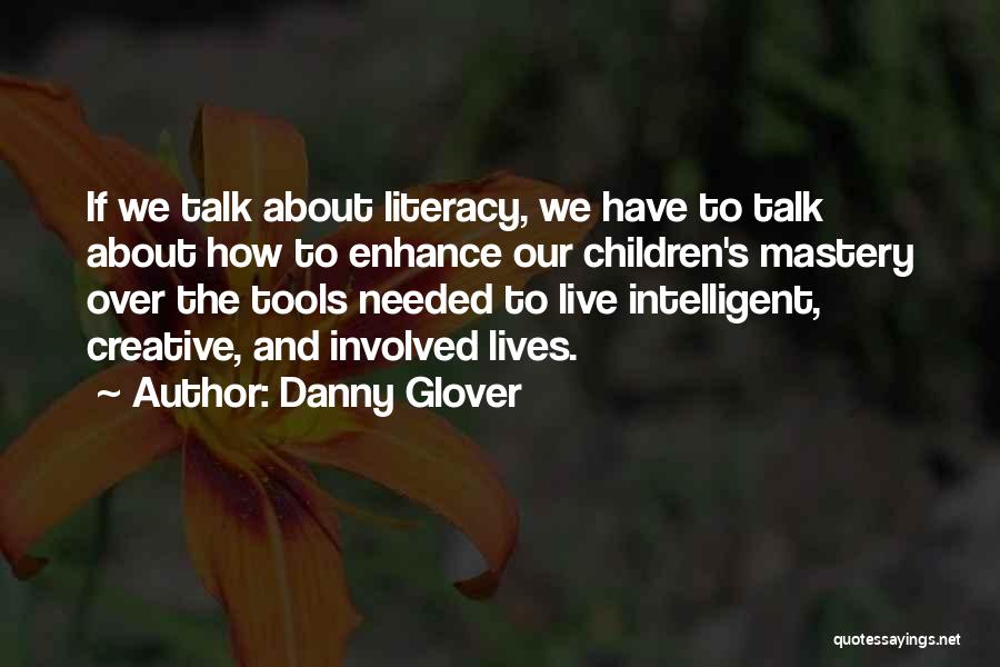 Danny Glover Quotes: If We Talk About Literacy, We Have To Talk About How To Enhance Our Children's Mastery Over The Tools Needed