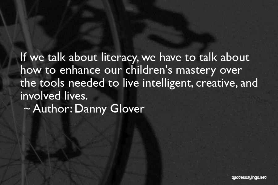 Danny Glover Quotes: If We Talk About Literacy, We Have To Talk About How To Enhance Our Children's Mastery Over The Tools Needed