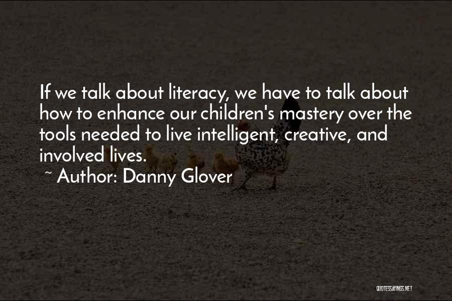 Danny Glover Quotes: If We Talk About Literacy, We Have To Talk About How To Enhance Our Children's Mastery Over The Tools Needed