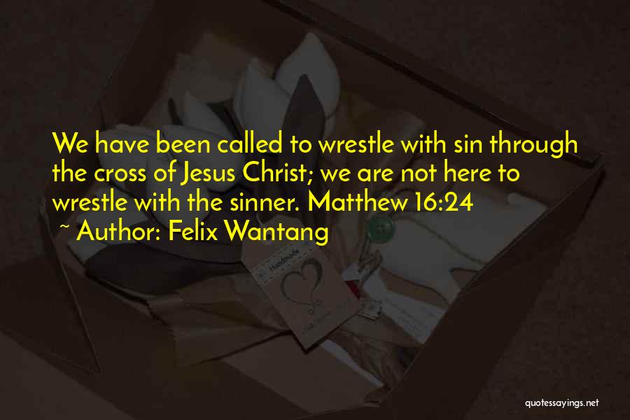 Felix Wantang Quotes: We Have Been Called To Wrestle With Sin Through The Cross Of Jesus Christ; We Are Not Here To Wrestle