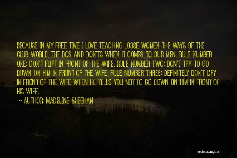 Madeline Sheehan Quotes: Because In My Free Time I Love Teaching Loose Women The Ways Of The Club World, The Dos And Don'ts