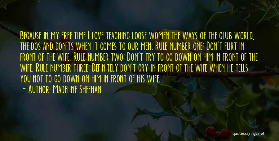 Madeline Sheehan Quotes: Because In My Free Time I Love Teaching Loose Women The Ways Of The Club World, The Dos And Don'ts